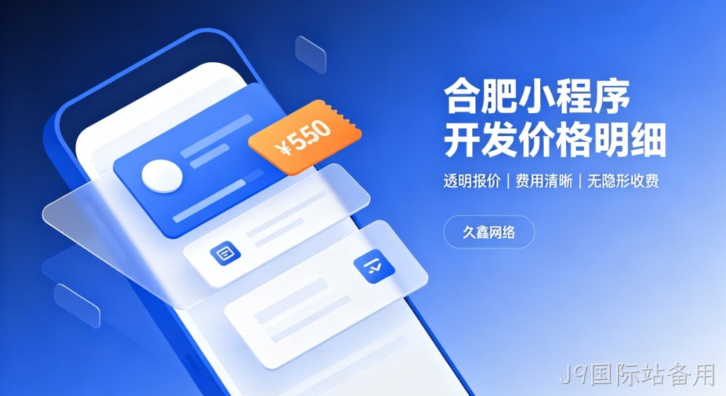 2026J9国际站备用小程序开发价格费用明细，正规小程序制作收费标准指南